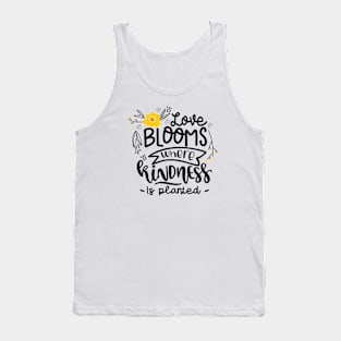 Love Blooms Where Kindness Is Planted Tank Top